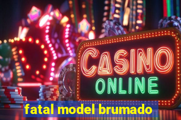 fatal model brumado